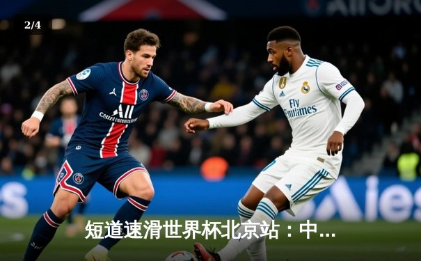 短道速滑世界杯北京站：中国男子接力逆转夺冠，林孝埈伤愈复出独揽两金 - 2