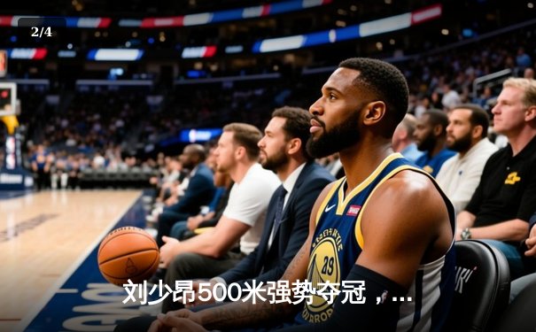 刘少昂500米强势夺冠，中国短道队世界杯北京站斩获两金 - 2