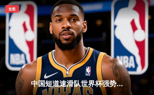 中国短道速滑队世界杯强势摘金，刘少昂力压群雄夺男子500米冠军