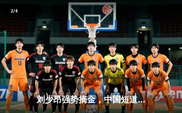 刘少昂强势摘金，中国短道队世界杯蒙特利尔站斩获两冠 - 2