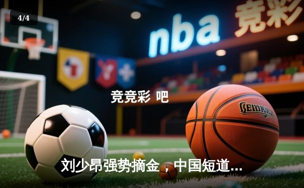 刘少昂强势摘金，中国短道队世界杯蒙特利尔站斩获两冠 - 4